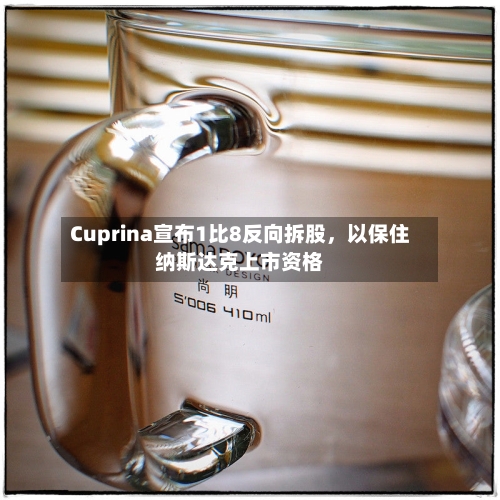 Cuprina宣布1比8反向拆股，以保住纳斯达克上市资格