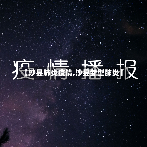 【沙县肺炎疫情,沙县新型肺炎】