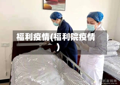 福利疫情(福利院疫情)