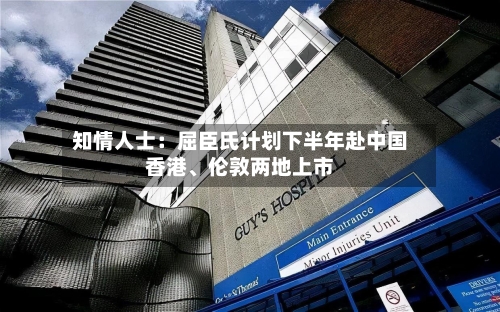 知情人士：屈臣氏计划下半年赴中国香港、伦敦两地上市