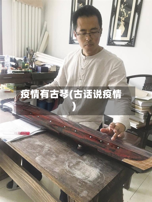 疫情有古琴(古话说疫情)