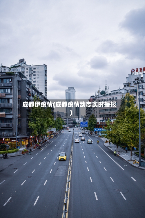 成都伊疫情(成都疫情动态实时播报)