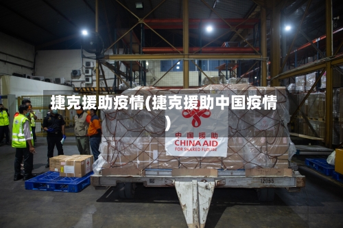 捷克援助疫情(捷克援助中国疫情)