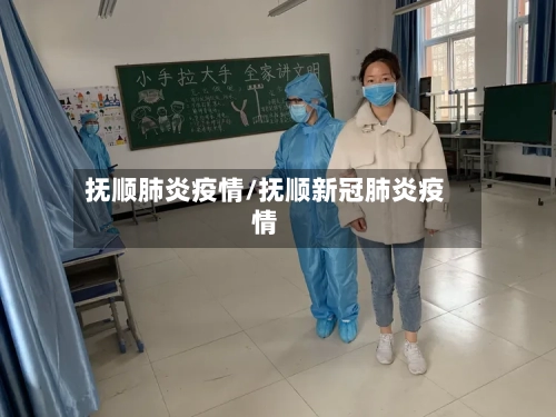 抚顺肺炎疫情/抚顺新冠肺炎疫情