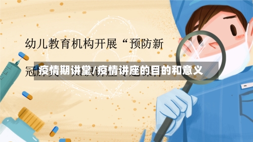 疫情期讲堂/疫情讲座的目的和意义