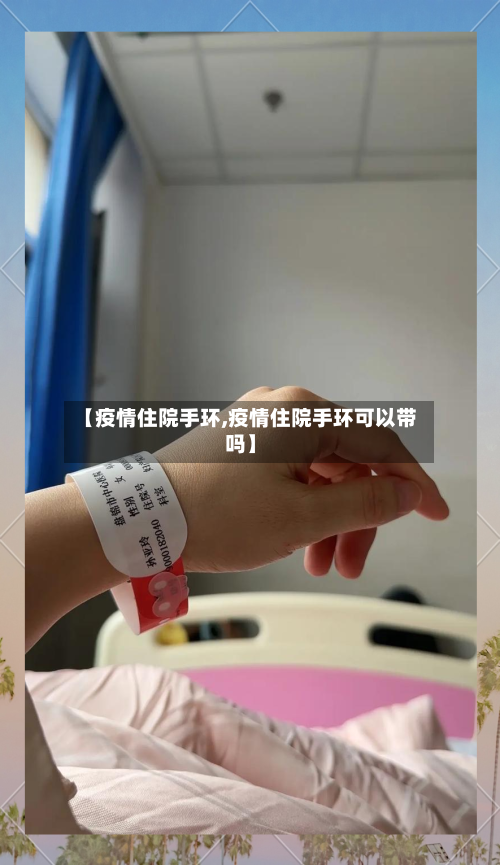 【疫情住院手环,疫情住院手环可以带吗】