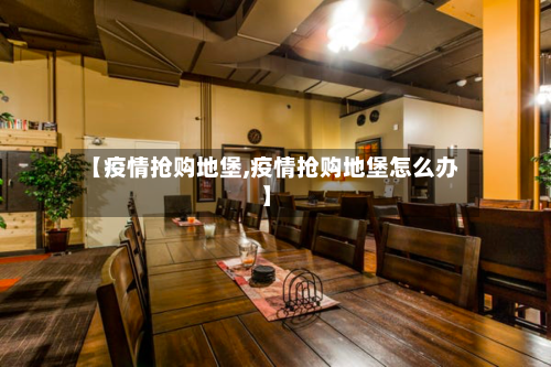 【疫情抢购地堡,疫情抢购地堡怎么办】