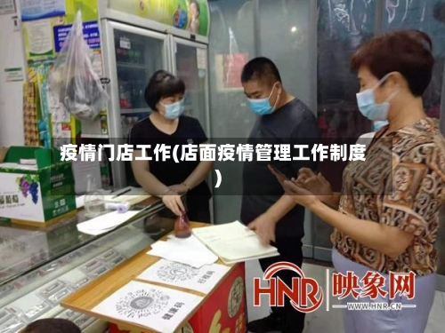 疫情门店工作(店面疫情管理工作制度)