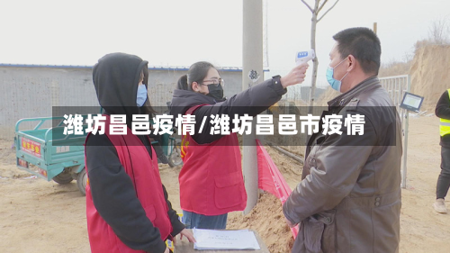 潍坊昌邑疫情/潍坊昌邑市疫情