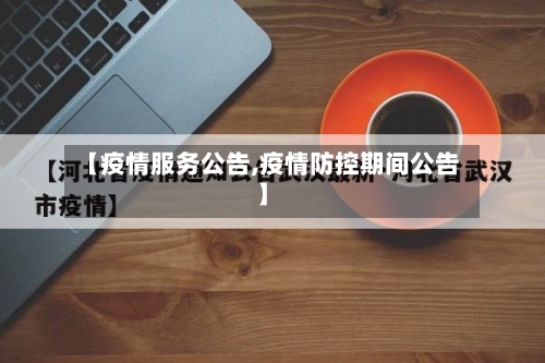 【疫情服务公告,疫情防控期间公告】