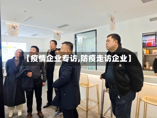 【疫情企业专访,防疫走访企业】