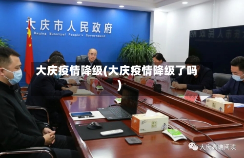 大庆疫情降级(大庆疫情降级了吗)