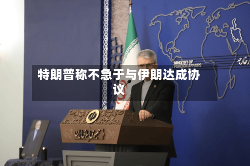 特朗普称不急于与伊朗达成协议