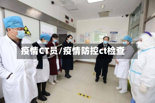 疫情CT员/疫情防控ct检查
