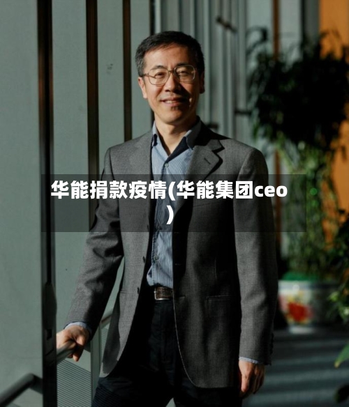 华能捐款疫情(华能集团ceo)