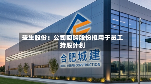 益生股份：公司回购股份拟用于员工持股计划