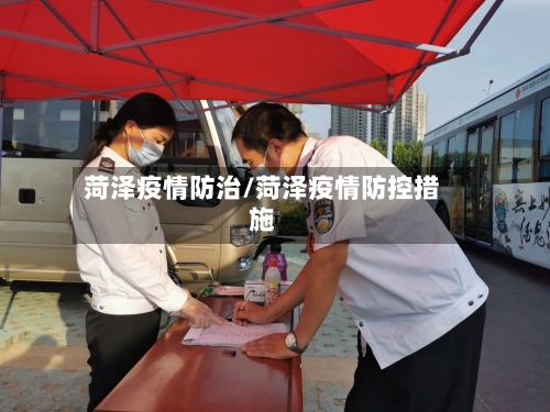菏泽疫情防治/菏泽疫情防控措施
