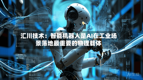 汇川技术：智能机器人是AI在工业场景落地最重要的物理载体