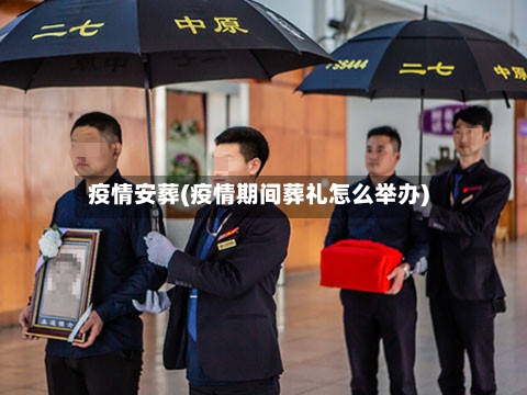 疫情安葬(疫情期间葬礼怎么举办)