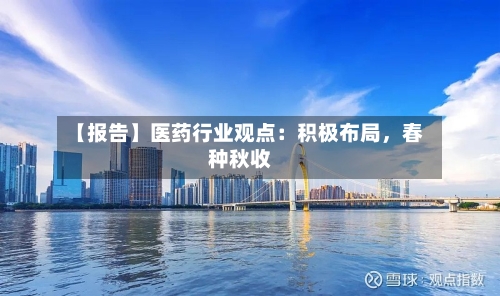 【报告】医药行业观点：积极布局，春种秋收