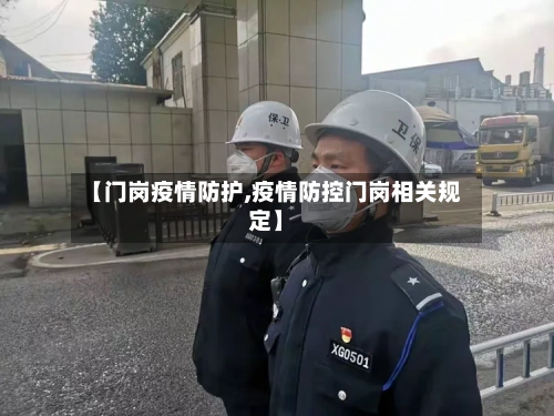 【门岗疫情防护,疫情防控门岗相关规定】