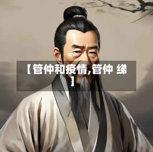 【管仲和疫情,管仲 绨】