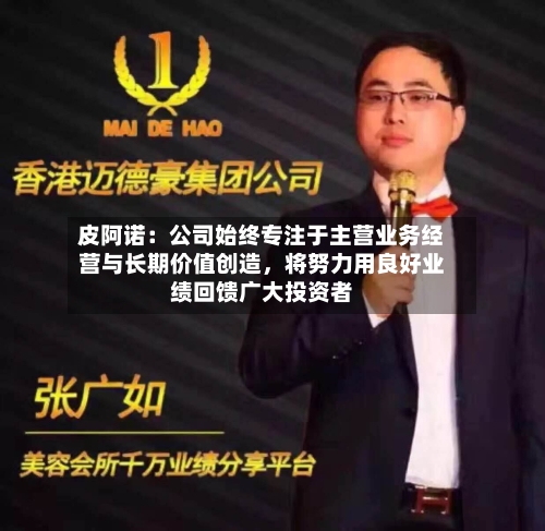 皮阿诺：公司始终专注于主营业务经营与长期价值创造，将努力用良好业绩回馈广大投资者