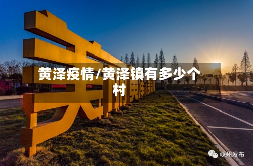黄泽疫情/黄泽镇有多少个村