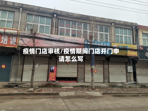 疫情门店审核/疫情期间门店开门申请怎么写