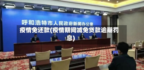 疫情免还款(疫情期间减免贷款逾期罚息)