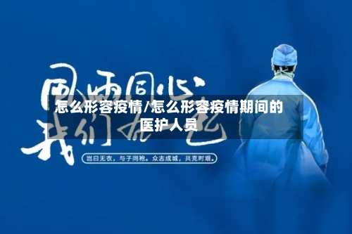 怎么形容疫情/怎么形容疫情期间的医护人员