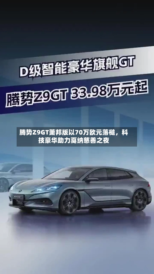 腾势Z9GT萧邦版以70万欧元落槌，科技豪华助力戛纳慈善之夜