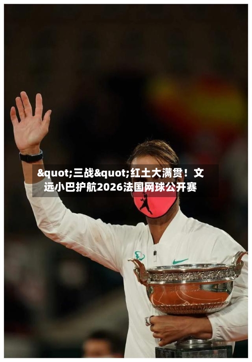 "三战"红土大满贯！文远小巴护航2026法国网球公开赛
