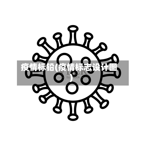 疫情标铅(疫情标志设计图)