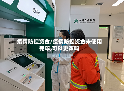 疫情防控资金/疫情防控资金未使用完毕,可以更改吗