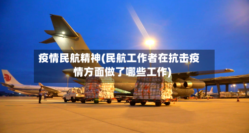 疫情民航精神(民航工作者在抗击疫情方面做了哪些工作)