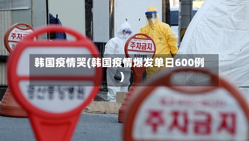 韩国疫情哭(韩国疫情爆发单日600例)