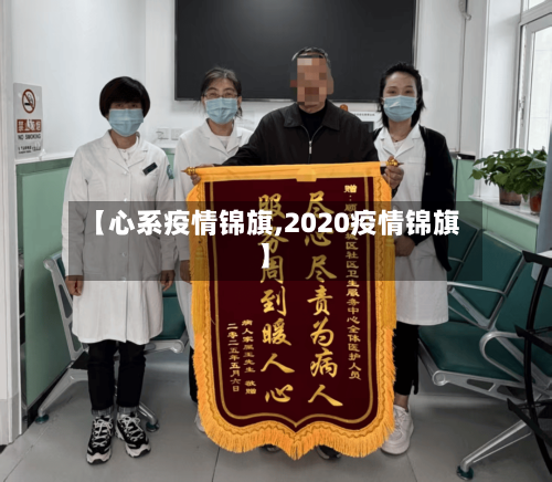【心系疫情锦旗,2020疫情锦旗】