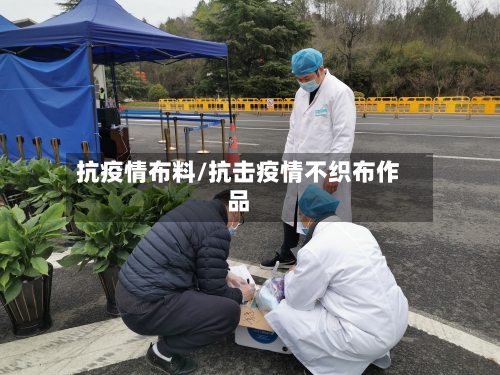 抗疫情布料/抗击疫情不织布作品