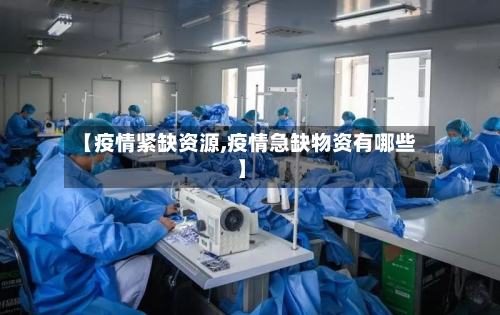 【疫情紧缺资源,疫情急缺物资有哪些】
