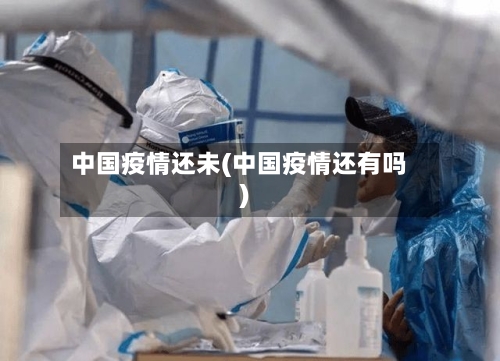 中国疫情还未(中国疫情还有吗)
