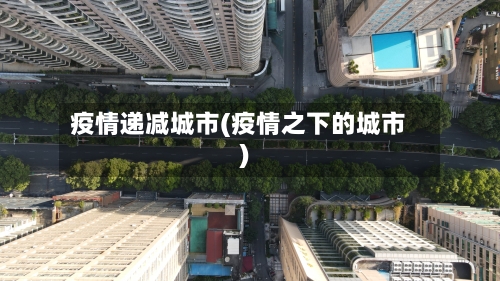 疫情递减城市(疫情之下的城市)