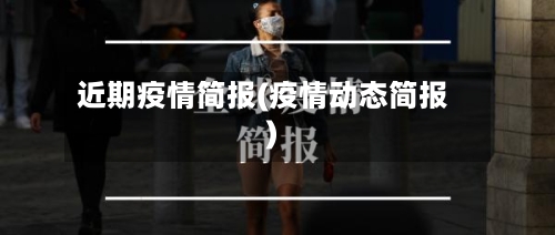 近期疫情简报(疫情动态简报)