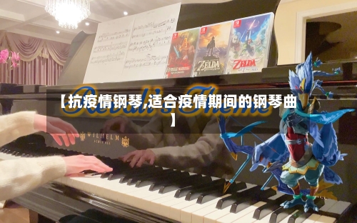 【抗疫情钢琴,适合疫情期间的钢琴曲】