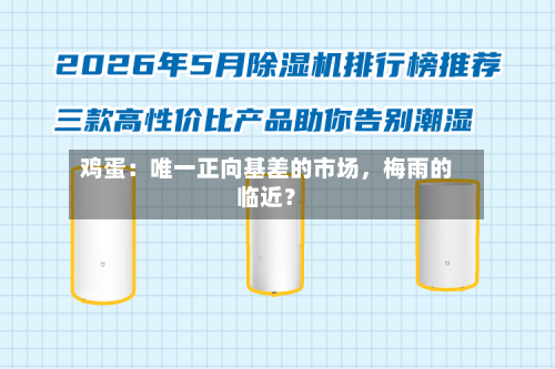 鸡蛋：唯一正向基差的市场，梅雨的临近？