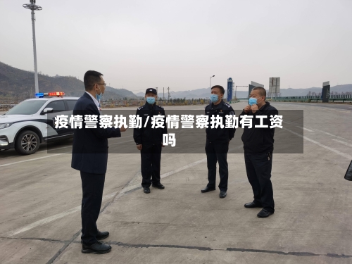 疫情警察执勤/疫情警察执勤有工资吗
