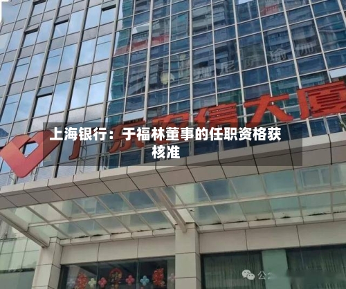 上海银行：于福林董事的任职资格获核准