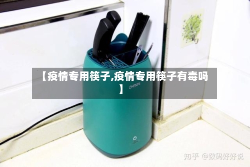 【疫情专用筷子,疫情专用筷子有毒吗】