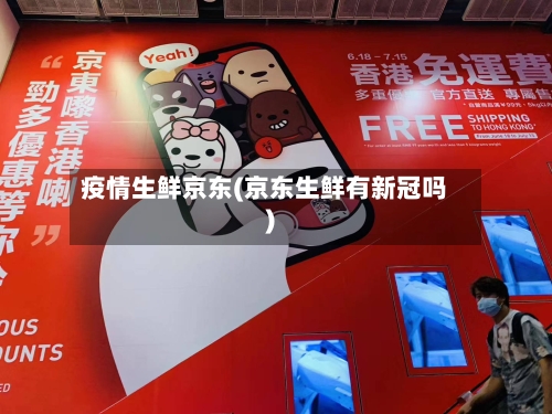 疫情生鲜京东(京东生鲜有新冠吗)