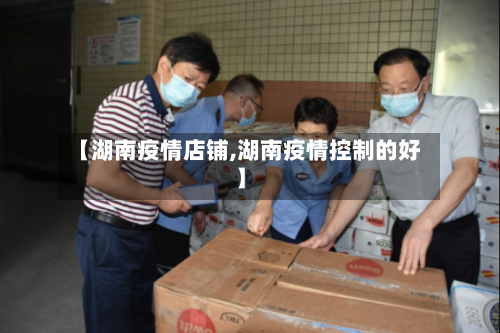 【湖南疫情店铺,湖南疫情控制的好】